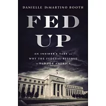 Fed Up: An Insider’s Take on Why the Federal Reserve Is Bad for America