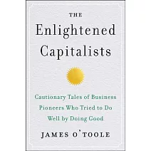 The Enlightened Capitalists: Cautionary Tales of Business Pioneers Who Tried to Do Well by Doing Good