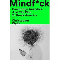 Mindf*ck 心智操控【劍橋分析技術大公開】：揭祕「大數據AI心理戰」如何結合時尚傳播、軍事戰略，深入你的網絡神經，操控你的政治判斷與消費行為!