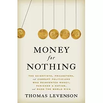 Money for Nothing: The Scientists, Fraudsters, and Corrupt Politicians Who Reinvented Money, Panicked a Nation, and Made the World Rich