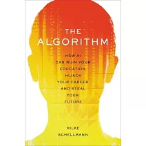 The Algorithm: How AI Can Ruin Your Education, Hijack Your Career, and Steal Your Future