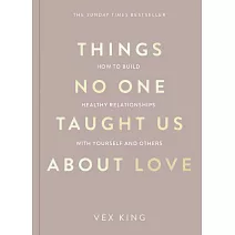 Things No One Taught Us About Love: How to Build Healthy Relationships with Yourself and Others