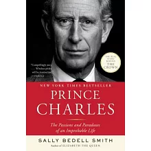 Prince Charles: The Passions and Paradoxes of an Improbable Life