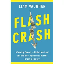 Flash Crash: A Trading Savant, a Global Manhunt and the Most Mysterious Market Crash in History