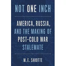 Not One Inch: America, Russia, and the Making of Post-Cold War Stalemate