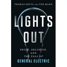 Lights Out: Pride, Delusion, and the Fall of General Electric
