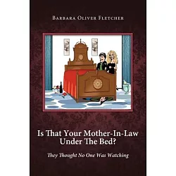 Is That Your Mother-In-Law Under the Bed?: They Thought No One Was