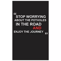 Stop worrying about the potholes in the road and enjoy the journey.