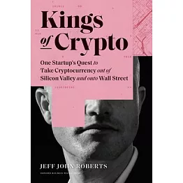Kings of Crypto: One Startup’’s Quest to Take Cryptocurrency Out of Silicon Valley and Onto Wall Street