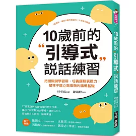 10歲前的引導式說話練習：把握關鍵學習期，培養邏輯表達力！幫孩子建立高情商的溝通基礎