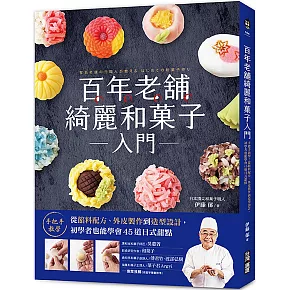 百年老舖綺麗和菓子入門：手把手教學！從餡料配方、外皮製作到造型設計，初學者也能學會45道日式甜點