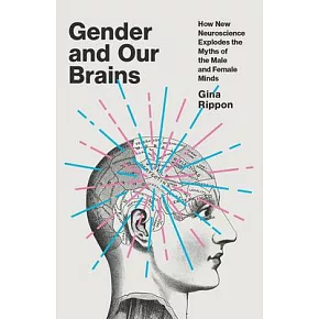 Gender and Our Brains: How New Neuroscience Explodes the Myths of the Male and Female Minds