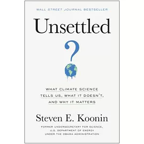 Unsettled: What Climate Science Tells Us, What It Doesn’’t, and Why We Get It Wrong