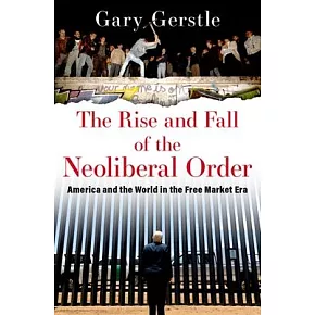 The Rise and Fall of the Neoliberal Order: America and the World in the Free Market Era