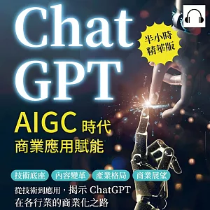 ChatGPT，AIGC時代商業應用賦能：技術底座、內容變革、產業格局、商業展望……從技術到應用，揭示ChatGPT在各行業的商業化之路 (有聲書)