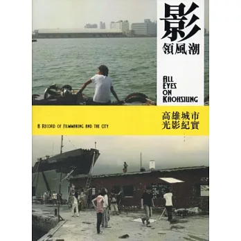 影領風潮 =All eyes on Kaohsiung :高雄城市光影紀實 :A record of filmmaking and the city(另開視窗)