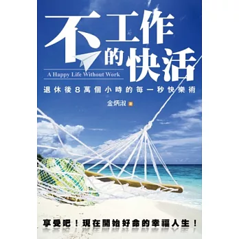 不工作的快活 =A happy life without work :退休後8萬個小時的每一秒快樂術(另開視窗)