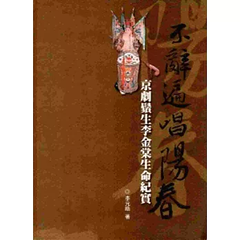 不辭遍唱陽春：京劇鬚生李金棠生命紀實[軟精裝]