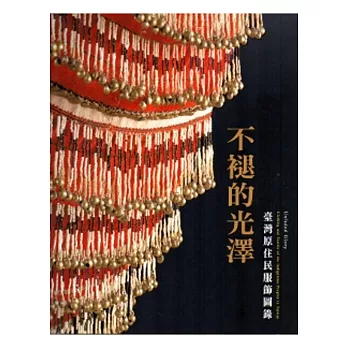 不褪的光澤：臺灣原住民服飾圖錄[中英對照版/平裝]2版