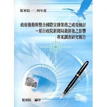 政府推動與整合國際宣傳業務之成效檢討 :  原行政院新聞局裁併後之影響專案調查研究報告 /