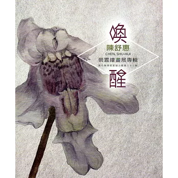 喚醒 陳舒惠CHEN,SHU-HUI裝置繪畫展專輯：彰化縣美術家接力展第八十七輯