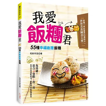 我愛飯糰君：55種幸福創意飯糰！免基礎！混合→包餡→捏一捏，美味輕鬆帶著走！