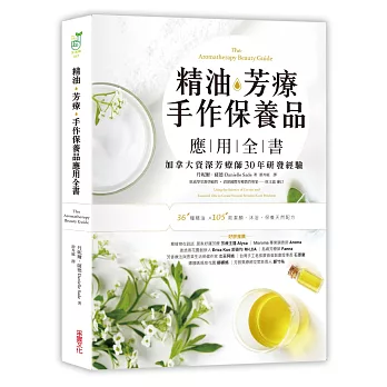精油．芳療．手作保養品應用全書：加拿大資深芳療師30年經典配方大公開，36種精油解析╳105款潔顏、沐浴、保養天然配方