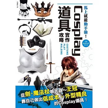 Cosplay道具實作攻略：從劍、槍等武器～王冠，靠自己做出低成本、外型精良的Cosplay道具！
