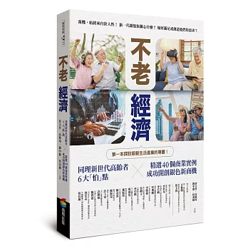 不老經濟：同理新世代高齡者6大「怕」點 ╳精選40個商業實例，成功開創銀色新商機！