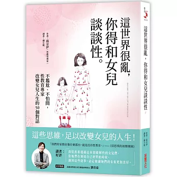 這世界很亂, 你得和女兒談談性 :  不尷尬、不怕問, 性教育專家改變女兒人生的50個對話 /