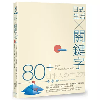 日式生活╳關鍵字80+：人生哲學‧美學風尚‧飲食風俗‧工藝節慶‧傳統創新，領略日式生活風格，直入日本文化精髓