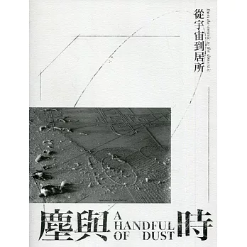 塵與時 :  從宇宙到居所 =  A handful of dust : from the cosmic to the domestic /