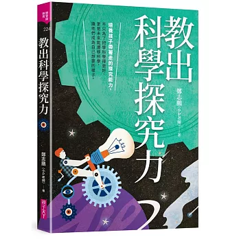 教出科學探究力 : 培養孩子帶著走的探究能力，不只為了把學科學得更好，更是未來能遷移所學，讓他們成為自己想要的樣子