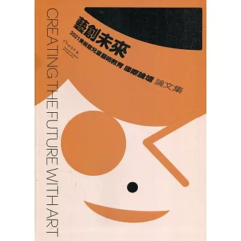 藝創未來 :  2021美術館兒童藝術教育國際論壇論文集 = Creating the future with art : 2021international symposium on children