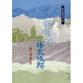 獅頭坪楊家族跡：講古論今祖公業(客庄聚落村史15)