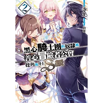 黑心騎士團的奴隸被善心冒險者公會挖角後升上Ｓ級 2