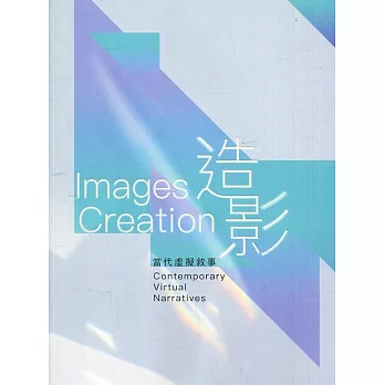 造影 : 當代虛擬敘事 = Images creation : contemporary virtual narratives /