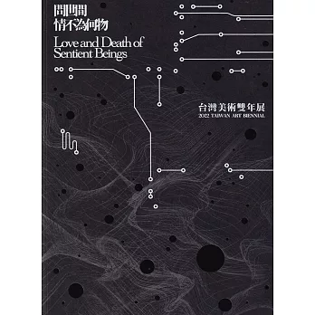 問世間情不為何物:  台灣美術雙年展專輯 = Love and death of sentient beings : 2022 Taiwan art biennial /