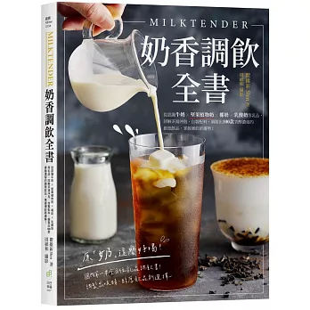 Milktender奶香調飲全書：從認識牛奶╳堅果植物奶╳椰奶╳乳酸奶等乳品，詳解茶湯沖泡、自製配料，調製出100款香醇濃郁的創意飲品，掌握潮飲新趨勢！