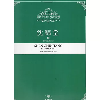 沈錦堂 : 慟 : 木管五重奏(1999) = Shen Chin-Tang extreme grift : for woodwind quintet(1999) /