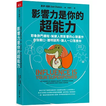 影響力是你的超能力 :  耶魯熱門課程, 解鎖人際影響的心理運作, 自信開口、聰明談判, 讓人一口答應你 /