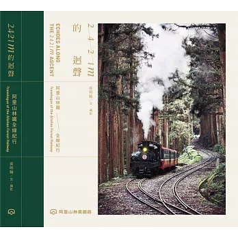 2421m的迴聲 : 阿里山林鐵全線紀行 = Echoes along the 2421 m ascent : travelogue of the Alishan forest railway