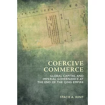 Coercive Commerce: Global Capital and Imperial Governance at the End of the Qing Empire