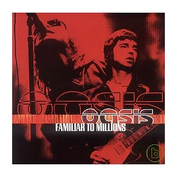 Oasis / Familiar To Millions