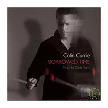 Colin Currie / Colin Currie (percussion): Borrowed Time, Music by Dave Maric
