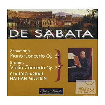 Schumann: Piano Concerto Op. 54; Brahms: Vilion Concerto Op. 77 / De Sabata / Arrau / Milstein