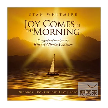 Joy Comes In The Morning- 20 songs of comfort and peace by Bill& Gloria Gaither / Stan Whitmire