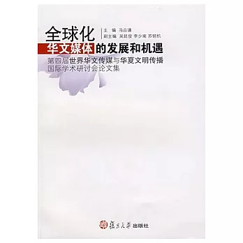 全球化華文媒體的發展和機遇︰第四屆世界華文傳媒與華夏文明傳播國際學術研討會論文集