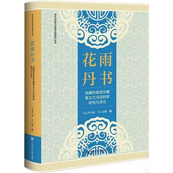 花雨丹書：西藏檔案館所藏蒙古文書信檔案研究與譯註