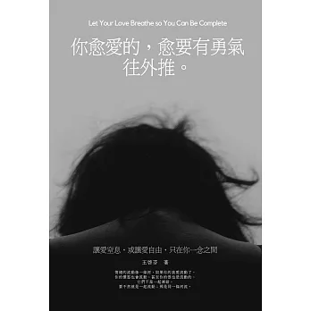 你愈愛的,愈要有勇氣往外推 : 讓愛窒息,或讓愛自由,只在你一念之間 = Let your love breathe so you can be complete